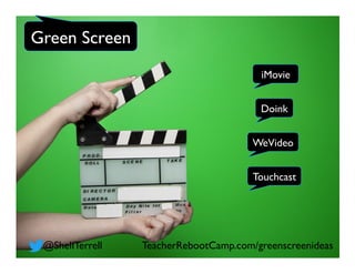 Green Screen
@ShellTerrell
iMovie
Doink
WeVideo
Touchcast
TeacherRebootCamp.com/greenscreenideas
 