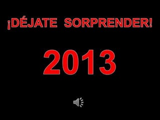 ¡DÉJATE
SORPRENDER!


2013
 