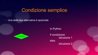Condizione semplice
●
Una delle due alternative è opzionale
In Python
if condizione
istruzione 1
else:
istruzione 2
 