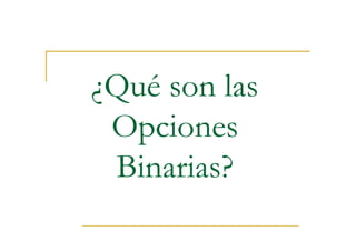 ¿Qué son las
Opciones
Binarias?
 