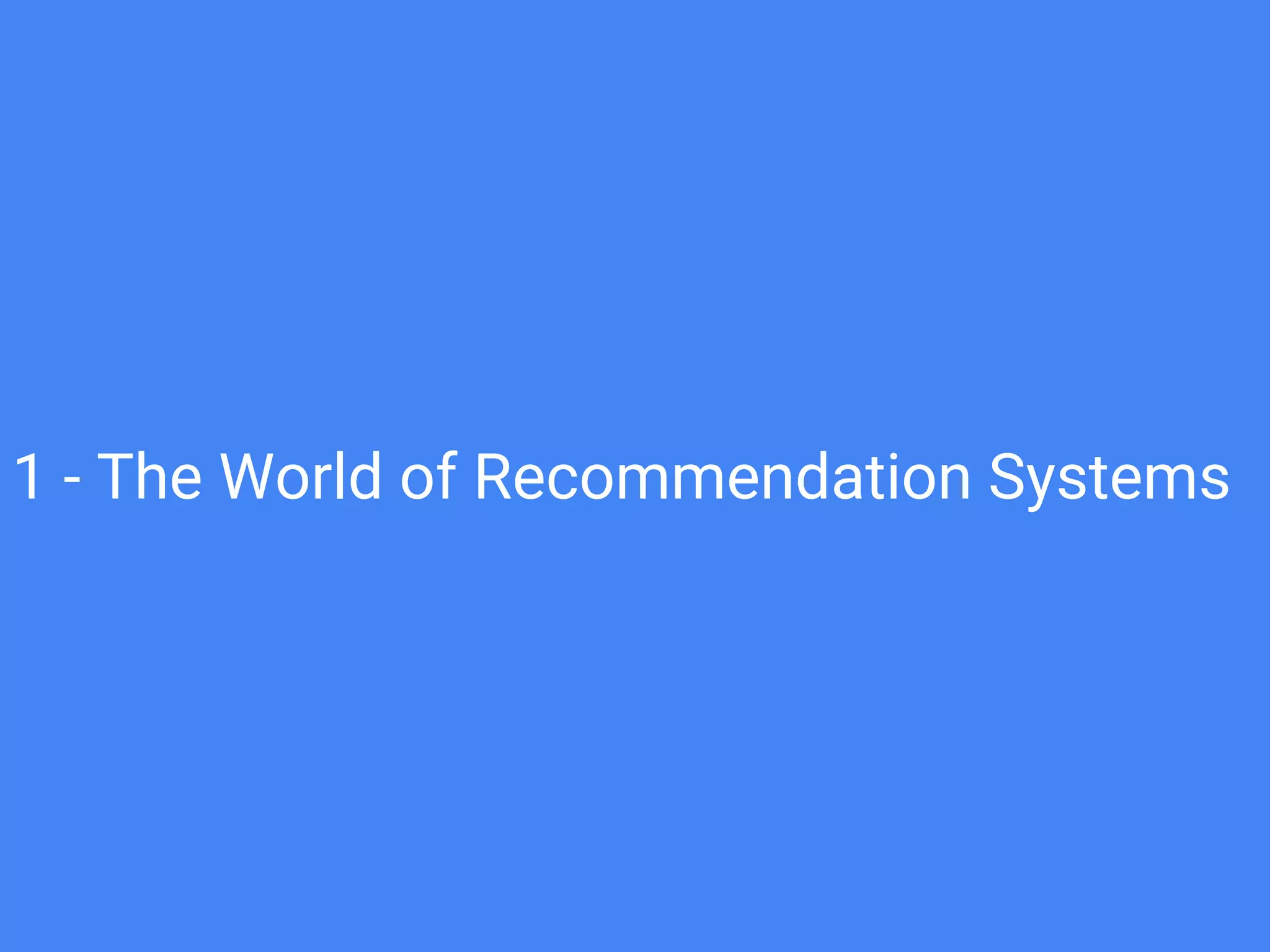 1 - The World of Recommendation Systems
 
