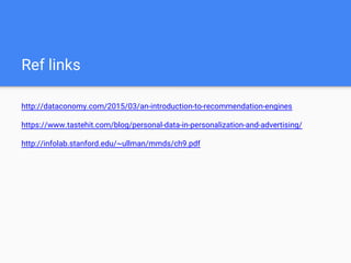 Ref links about Apache Spark
http://blogs.quovantis.com/recommendation-engine-using-apache-spark/
https://chimpler.wordpress.com/2014/07/22/building-a-food-recommendation
-engine-with-spark-mllib-and-play
http://ampcamp.berkeley.edu/big-data-mini-course/movie-recommendation-wi
th-mllib.html
https://stanford.edu/~rezab/classes/cme323/S16/
https://www.codementor.io/jadianes/building-a-recommender-with-apache-sp
ark-python-example-app-part1-du1083qbw
https://bugra.github.io/work/notes/2014-04-19/alternating-least-squares-meth
od-for-collaborative-filtering/
 