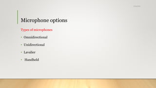 Microphone options
Types of microphones
• Omnidirectional
• Unidirectional
• Lavalier
• Handheld
5/24/2018
 