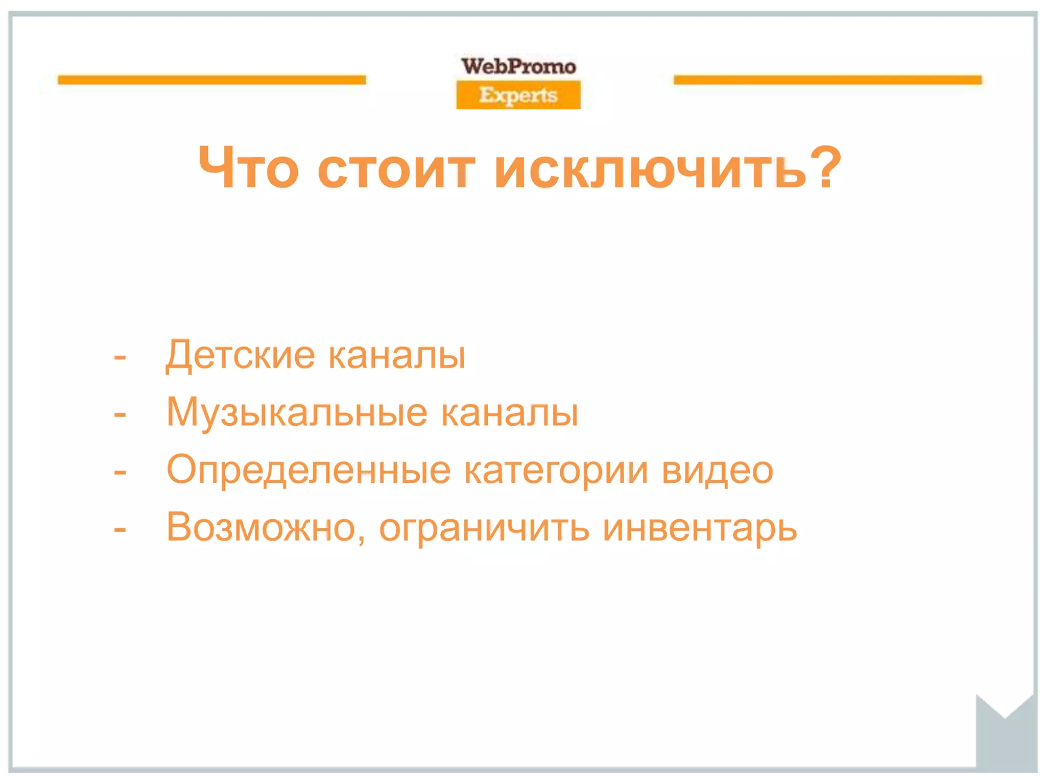 Что стоит исключить?
- Детские каналы
- Музыкальные каналы
- Определенные категории видео
- Возможно, ограничить инвентарь
 