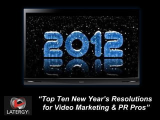 “ Top Ten New Year’s Resolutions  for Video Marketing & PR Pros” 
