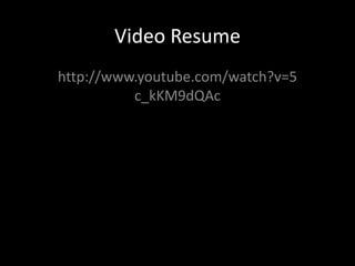Video Resume http://www.youtube.com/watch?v=5c_kKM9dQAc 