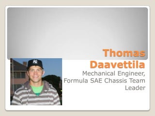Thomas
Daavettila
Mechanical Engineer,
Formula SAE Chassis Team
Leader
 