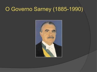O Governo Sarney (1885-1990)
 
