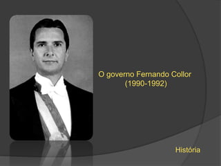 O governo Fernando Collor
       (1990-1992)




                    História
 