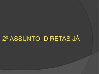 2º ASSUNTO: DIRETAS JÁ
 