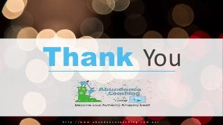 Thank You
h t t p : / / w w w . a b u n d a n c e c o a c h i n g . c o m . a u /
 