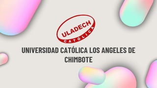 UNIVERSIDAD CATÓLICA LOS ANGELES DE
CHIMBOTE
 