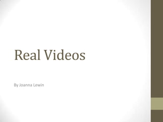 Real Videos
By Joanna Lewin
 