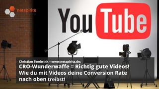 1
Christian Tembrink – www.netspirits.de:
CRO-Wunderwaffe = Richtig gute Videos!
Wie du mit Videos deine Conversion Rate
nach oben treibst!
1
 