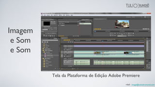 Imagem
e Som
e Som
Tela da Plataforma de Edição Adobe Premiere
+INF : image@tuliodrumond.com
 