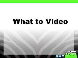 What to Video
 