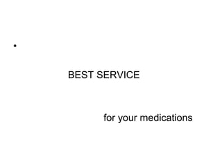 •
BEST SERVICE
for your medications
 