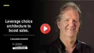 Leverage choice
architecture to
boost sales.
CONSUMER INSIGHTS
 
