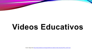Videos Educativos
Fuente: Magui Smile https://www.slideshare.net/maguismile9/como-elaborar-videos-educativos?from_action=save
 