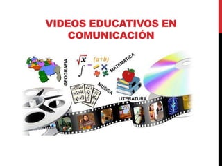 VIDEOS EDUCATIVOS EN
COMUNICACIÓN
 