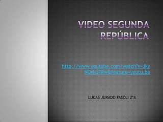 http://www.youtube.com/watch?v=Jky
         NOrkU7Rw&feature=youtu.be




          LUCAS JURADO FASOLI 2ºA
 