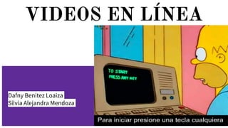 VIDEOS EN LÍNEA
Dafny Benitez Loaiza
Silvia Alejandra Mendoza
 
