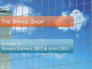 The Brand Shop A Guide to Search Engines, SEO & Video SEO 