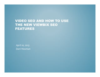 VIDEO SEO AND HOW TO USE
THE NEW VIEWBIX SEO
FEATURES



April 10, 2013
Dani Waxman
 