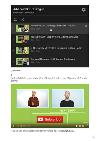 (A win-win)
2
Next, include links to one of your other videos at the end of each video…and a link to your
channel:
(You can use an annotation like I did here. Or use YouTube’s End Screen).
24/54
 