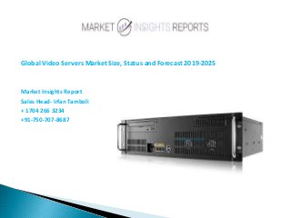 Global Video Servers Market Size, Status and Forecast 2019-2025
Market Insights Report
Sales Head- Irfan Tamboli
+ 1704 266 3234
+91-750-707-8687
 