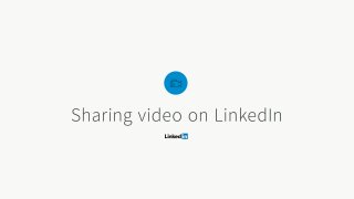 Sharing video on LinkedIn - Examples and Best Practices 