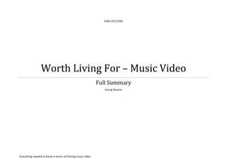 FAM CULTURE




                 Worth Living For – Music Video
                                                            Full Summary
                                                               Young Deacon




Everything needed to know in terms of Filming music video
 