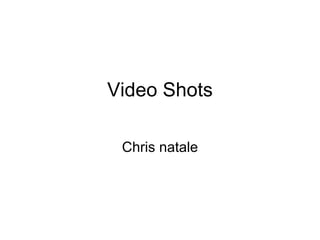 Video Shots Chris natale 