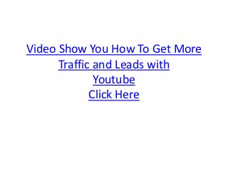 Video Show You How To Get More
Traffic and Leads with
Youtube
Click Here

 