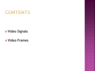  Video Signals
 Video Frames
 