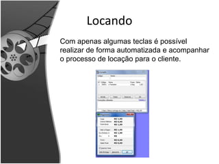 Locando 
Com apenas algumas teclas é possível 
realizar de forma automatizada e acompanhar 
o processo de locação para o cliente. 
 