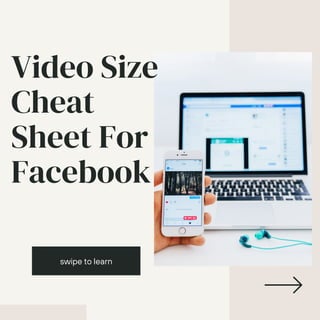 swipe to learn
Video Size
Cheat
Sheet For
Facebook
 