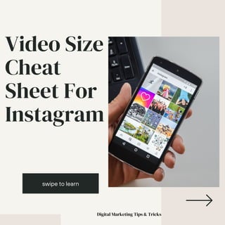 swipe to learn
Video Size
Cheat
Sheet For
Instagram
Digital Marketing Tips & Tricks
 