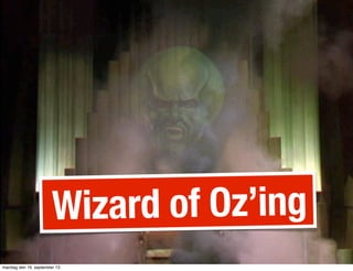 Wizard of Oz’ing
mandag den 16. september 13
 
