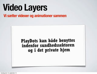 Video Layers
Vi sætter videoer og animationer sammen
mandag den 16. september 13
 