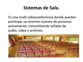 Sistemas para PC Es un sistema en el cual dos personas se comunican transmitiendo señales de audio y vídeo, de acuerdo al software utilizado también se pueden transmitir archivos.