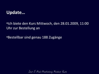 Update… Ich biete den Kurs Mittwoch, den 28.01.2009, 11:00 Uhr zur Bestellung an Bestellbar sind genau 188 Zugänge 