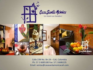 Calle 23N No. 8n-24 – Cali, Colombia Ph: 57 2 6685180 Fax: 57 2 6686135 Email: ventas@casasantamonicacali.com 