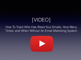 How To Track Who Has Read Your Emails, How Many
Times, and When Without An Email Marketing System
[VIDEO]
 