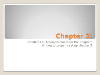 Chapter 2:
Standards of Accomplishment for the Chapter:
          Writing to properly set up chapter 3
 