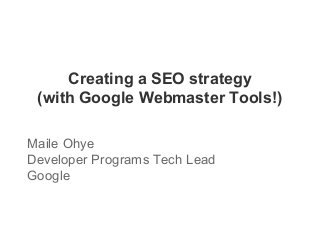 Creating a SEO strategy
(with Google Webmaster Tools!)
Maile Ohye
Developer Programs Tech Lead
Google
 