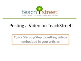 Posting a Video on TeachStreet Quick Step-by-Step to getting videos embedded in your articles 