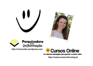 http://maiscursosonline.blog.br
http://crismnetto.wordpress.com
 