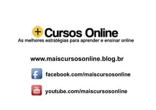 www.maiscursosonline.blog.br
facebook.com/maiscursosonline
youtube.com/maiscursosonline
 