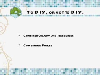 To DIY, or not to DIY.   Consider Quality and Resources Combining Forces   